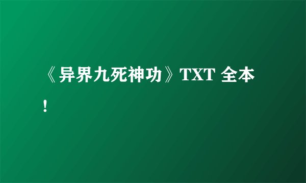 《异界九死神功》TXT 全本！