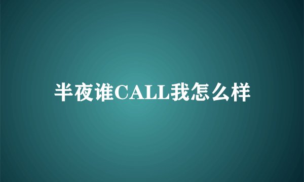 半夜谁CALL我怎么样