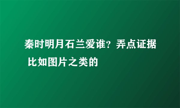 秦时明月石兰爱谁？弄点证据 比如图片之类的