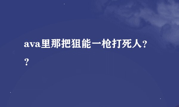 ava里那把狙能一枪打死人？？
