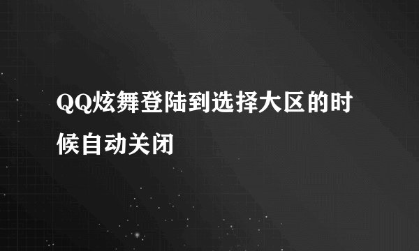 QQ炫舞登陆到选择大区的时候自动关闭