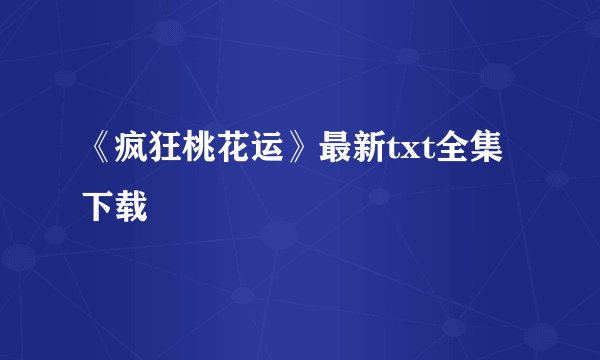 《疯狂桃花运》最新txt全集下载