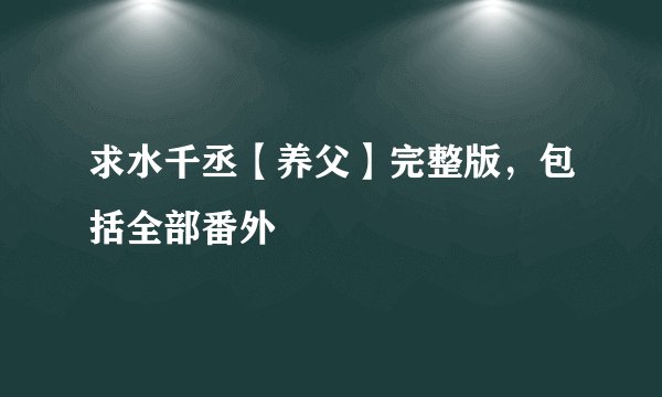 求水千丞【养父】完整版，包括全部番外