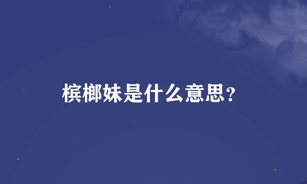 槟榔妹是什么意思？