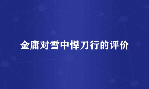 金庸对雪中悍刀行的评价