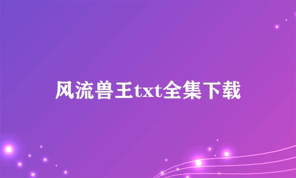 风流兽王txt全集下载