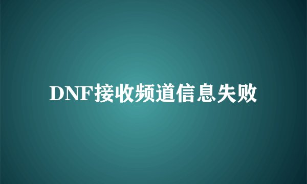 DNF接收频道信息失败