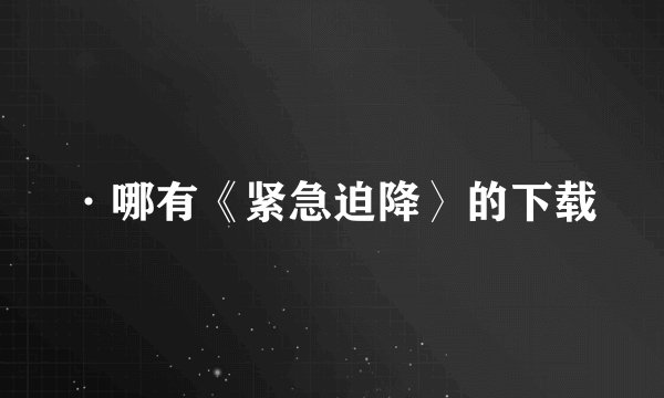 ·哪有《紧急迫降〉的下载