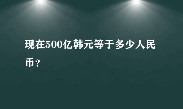 现在500亿韩元等于多少人民币？