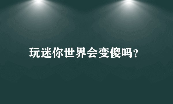 玩迷你世界会变傻吗？