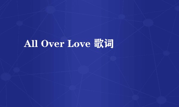 All Over Love 歌词