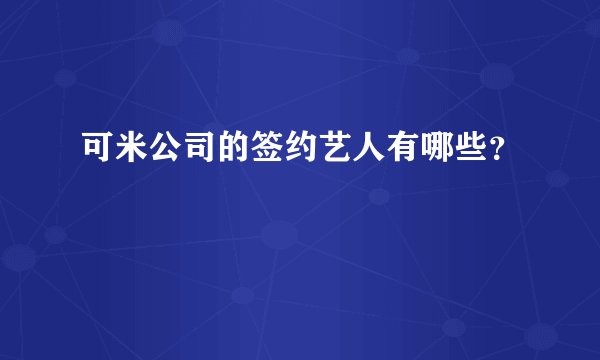 可米公司的签约艺人有哪些？