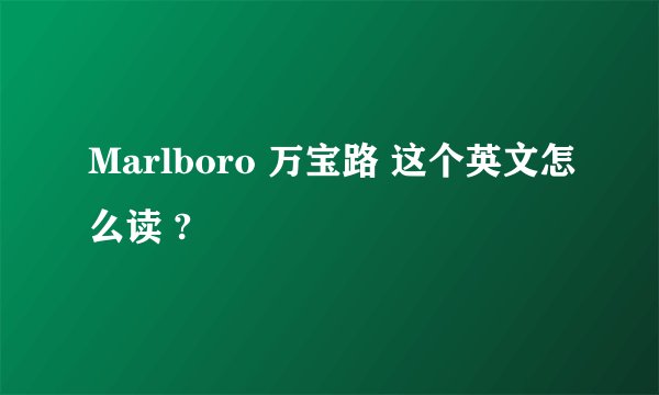 Marlboro 万宝路 这个英文怎么读 ?