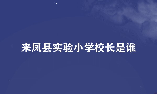 来凤县实验小学校长是谁