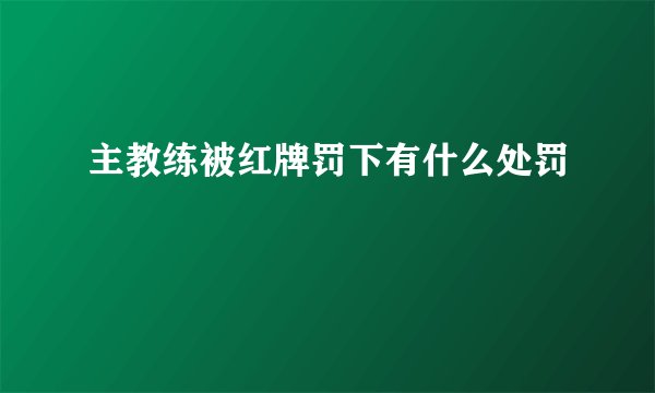 主教练被红牌罚下有什么处罚