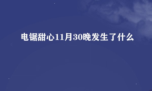 电锯甜心11月30晚发生了什么