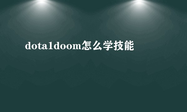 dota1doom怎么学技能