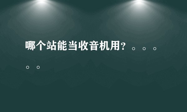 哪个站能当收音机用？。。。。。