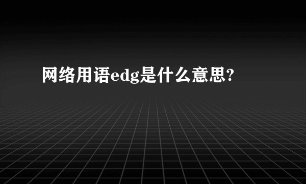 网络用语edg是什么意思?