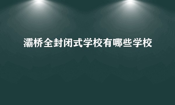 灞桥全封闭式学校有哪些学校