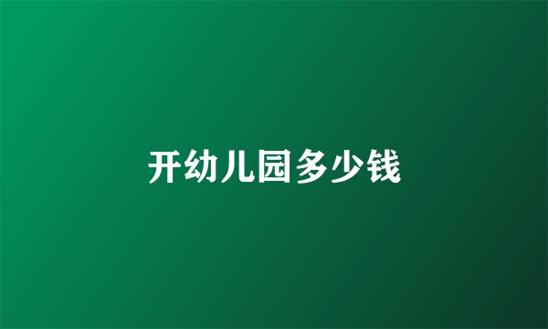 开幼儿园多少钱