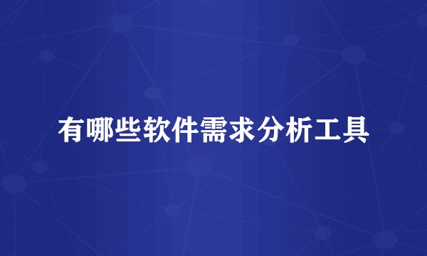 有哪些软件需求分析工具