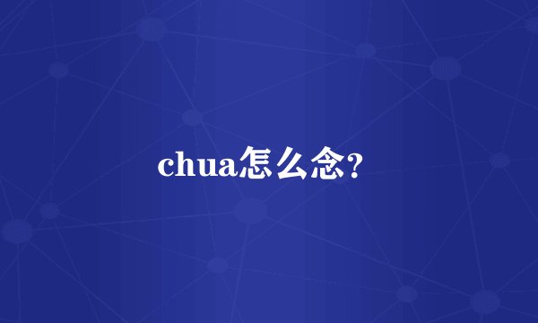 chua怎么念？