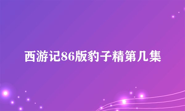西游记86版豹子精第几集