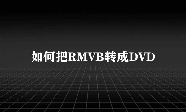 如何把RMVB转成DVD