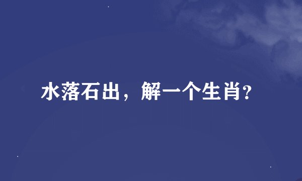 水落石出，解一个生肖？