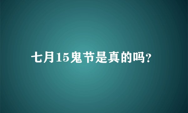 七月15鬼节是真的吗？