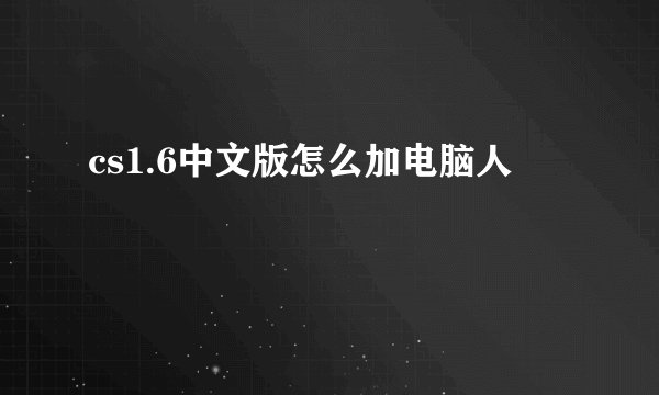 cs1.6中文版怎么加电脑人