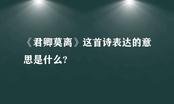 《君卿莫离》这首诗表达的意思是什么?