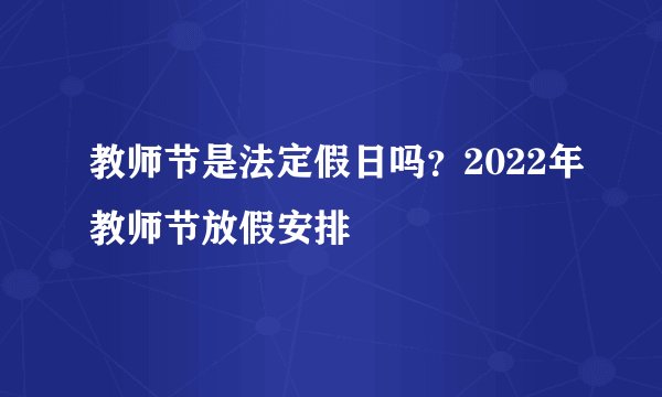 教师节是法定假日吗？2022年教师节放假安排