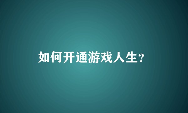 如何开通游戏人生？