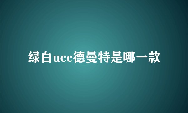 绿白ucc德曼特是哪一款