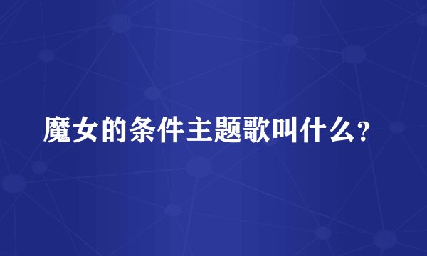 魔女的条件主题歌叫什么？