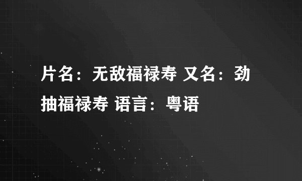片名：无敌福禄寿 又名：劲抽福禄寿 语言：粤语