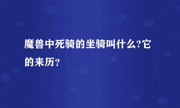 魔兽中死骑的坐骑叫什么?它的来历？