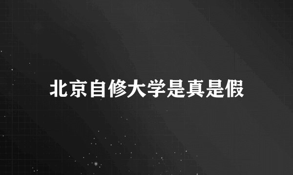 北京自修大学是真是假