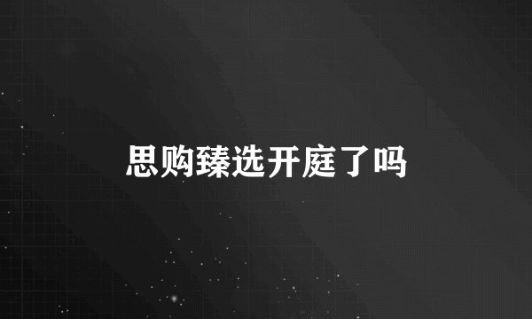 思购臻选开庭了吗