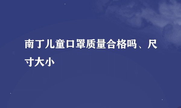 南丁儿童口罩质量合格吗、尺寸大小