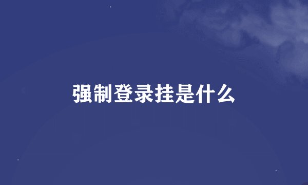 强制登录挂是什么
