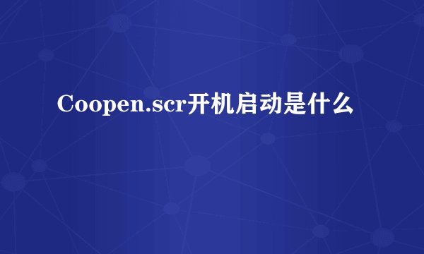 Coopen.scr开机启动是什么