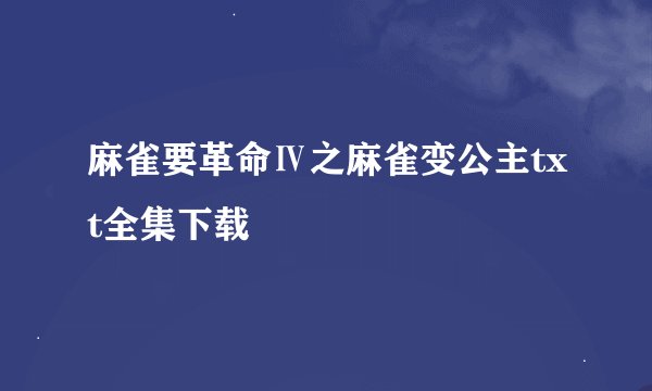 麻雀要革命Ⅳ之麻雀变公主txt全集下载