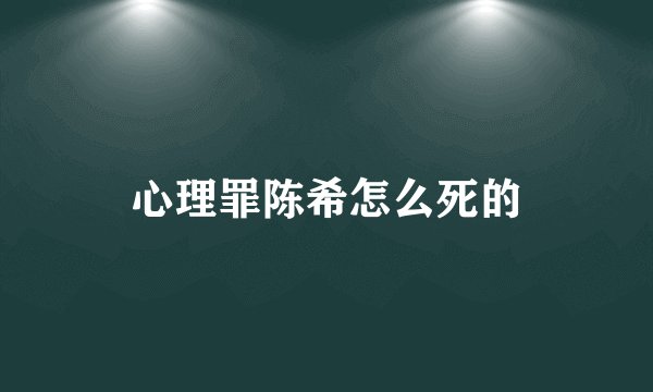 心理罪陈希怎么死的