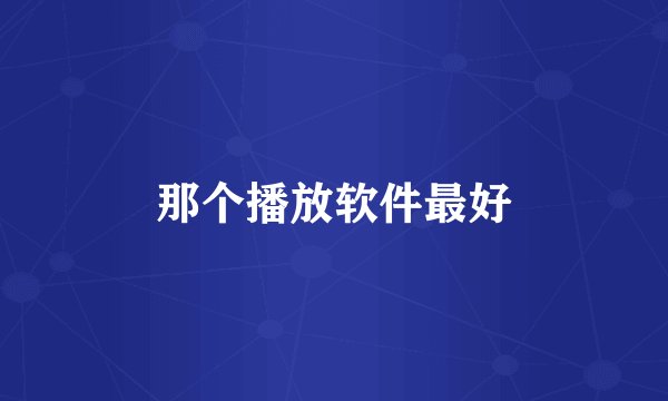 那个播放软件最好