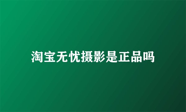 淘宝无忧摄影是正品吗