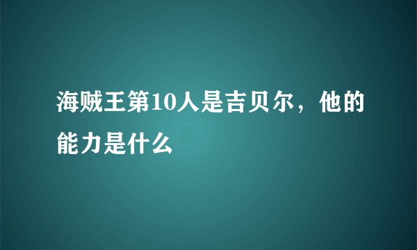 海贼王第10人是吉贝尔，他的能力是什么