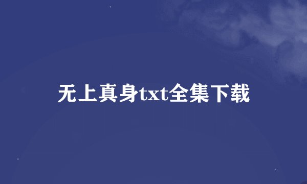 无上真身txt全集下载